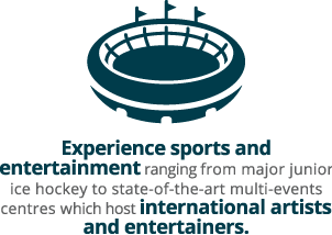 Experience sports and entertainment ranging from major junior ice hockey to state-of-the-art multi-events centres which host international artists and entertainers.